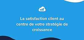 La satisfaction client au centre de votre stratégie de croissance