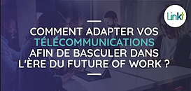 Comment adapter vos télécommunications afin de basculer dans l'ère du future of Work ?